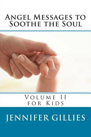 Kniha Angel Messages to Soothe the Soul: Volume II for Kids Jennifer Gillies