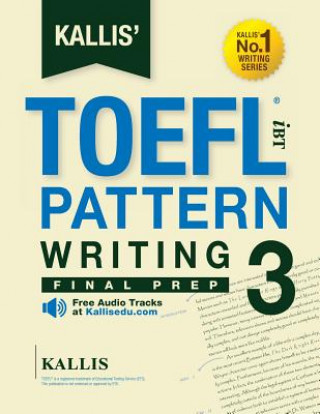 Könyv KALLIS' TOEFL iBT Pattern Writing 3: Final Prep (College Test Prep 2016 + Study Guide Book + Practice Test + Skill Building - TOEFL iBT 2016): TOEFL i Kallis