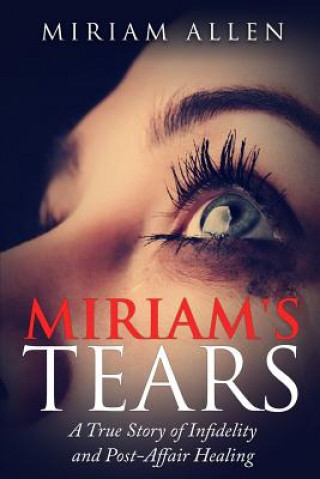 Книга Miriam's Tears: A True Story of Infidelity and Post-Affair Healing Miriam Allen