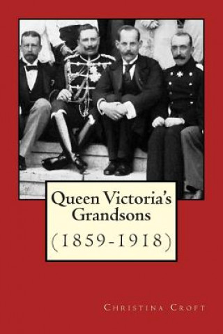 Könyv Queen Victoria's Grandsons (1859-1918) Christina Croft