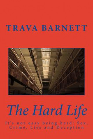 Kniha The Hard Life: It's not easy being hard: Sex, Crime, Lies and Deception Trava D Barnett