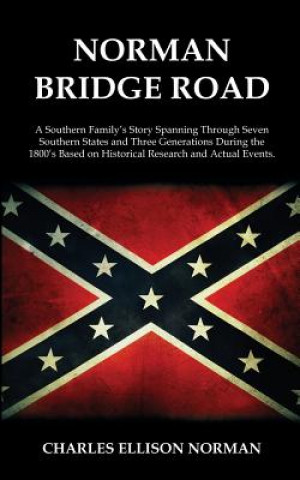 Carte Norman Bridge Road: A Southern Family's Story That Spans Through Seven Southern States And Three Generations During The 1800's Based On Hi Charles Ellison Norman