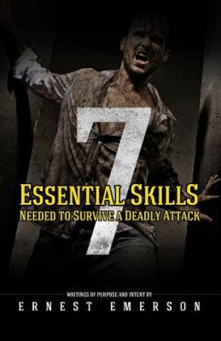 Könyv The Seven Essential Skills Needed To Survive A Deadly Attack: In The Game Of Life And Death Winning Isn't Everything It's The Only Thing Ernest Emerson