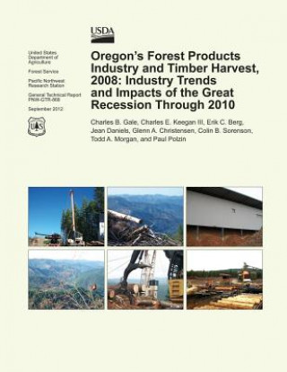 Kniha Oregon's Forest Products Industry and Timber Harvest, 2008: Industry Trends and Impacts of the Great Recession Through 2010 Gale