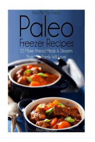 Książka Pass Me The Paleo's Paleo Freezer Recipes: 25 Make Ahead Meals and Desserts That Your Family Will Love! Alison Handley