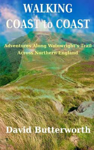 Kniha Walking Coast to Coast: Adventures Along Wainwright's Trail Across Northern England David Butterworth