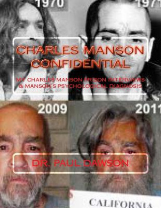 Kniha Charles Manson Confidential: My Charles Manson Prison Interviews & Manson's Psychological Diagnosis Dr Paul Dawson