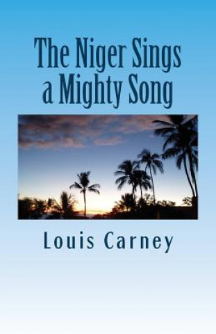 Knjiga The Niger Sings A Mighty Song Louis Carney