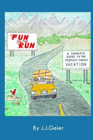 Carte Fun on the Run -A Complete Guide to the Perfect Family Vacation J J Geier