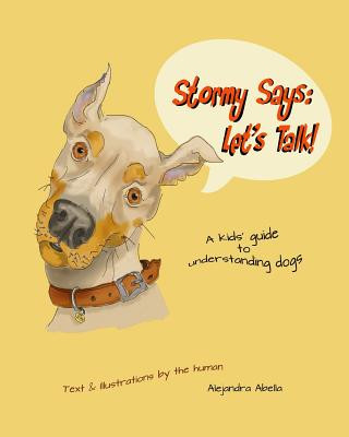 Könyv Stormy Says: Let's Talk!: A kids' guide to understanding dogs Alejandra Abella