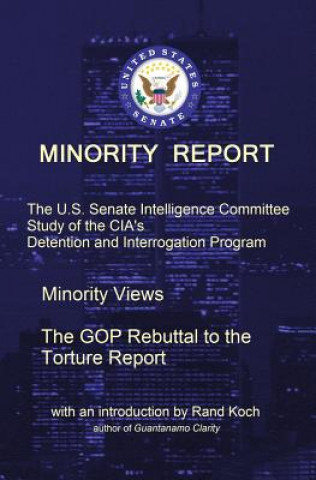 Knjiga Minority Report: The U.S. Senate Intelligence Committee Study of the CIA's Detention and Interrogation Program -- The GOP Rebuttal to t Senate Select Committee on Intelligence