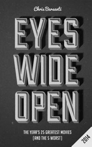 Książka Eyes Wide Open 2014: The Year's 25 Greatest Movies (and the 5 Worst) Chris Barsanti