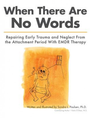 Książka When There Are No Words: Repairing Early Trauma and Neglect From the Attachment Period With EMDR Therapy Sandra L Paulsen Ph D