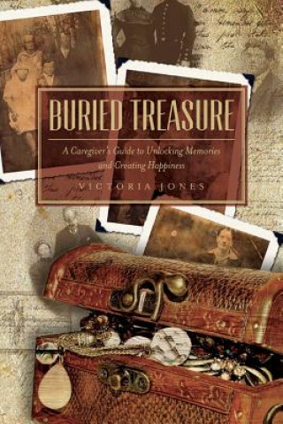 Kniha Buried Treasure: A Caregiver's Guide to Unlocking Memories and Creating Happiness Victoria Jones