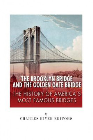 Book The Brooklyn Bridge and the Golden Gate Bridge: The History of America's Most Famous Bridges Charles River Editors