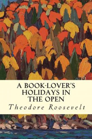 Carte A Book-Lover's Holidays in the Open Theodore Roosevelt