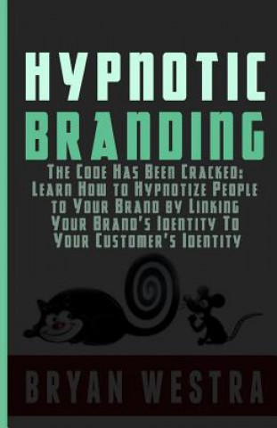 Könyv Hypnotic Branding: The Code Has Been Cracked: Learn How to Hypnotize People to Your Brand by Linking Your Brand's Identity To Your Custom Bryan Westra