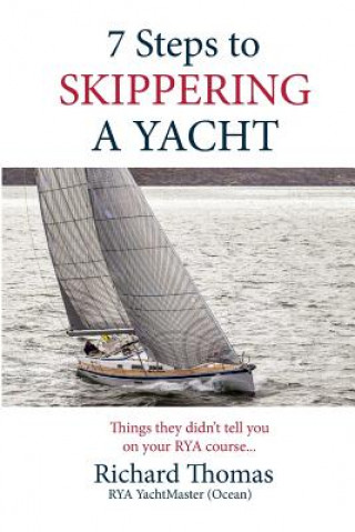 Könyv 7 Steps to Skippering a Yacht: Things they didn't tell you on your RYA course MR Richard P Thomas
