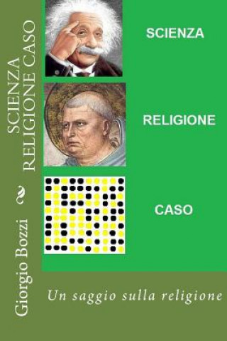 Książka Scienza Religione Caso: Tre dubbi: la scienza fornisce certezze; la religione distribuisce illusioni; il caso all'origine del reale Giorgio Bozzi