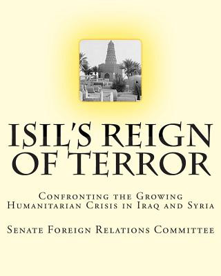 Książka ISIL's Reign of Terror: Confronting the Growing Humanitarian Crisis in Iraq and Syria Senate Foreign Relations Committee