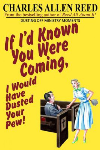 Carte If I'd Known You Were Coming, I Would Have Dusted Your Pew: Dusting Off Ministry Moments Charles Allen Reed