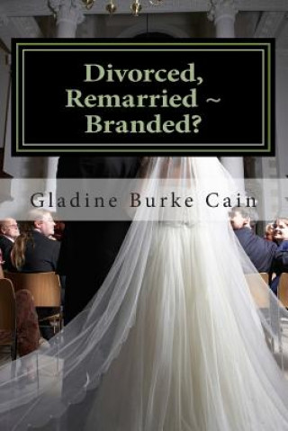 Könyv Divorced, Remarried Branded?: Are These Limited In God's Work? Mrs Gladine Burke Cain