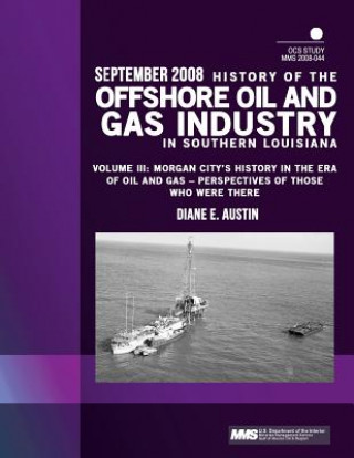 Carte History of the Offshore Oil and Gas Industry in Southern Louisiana Volume III: Morgan City's History in the Era of Oil and Gas ? Perspectives of Those U S Department of the Interior