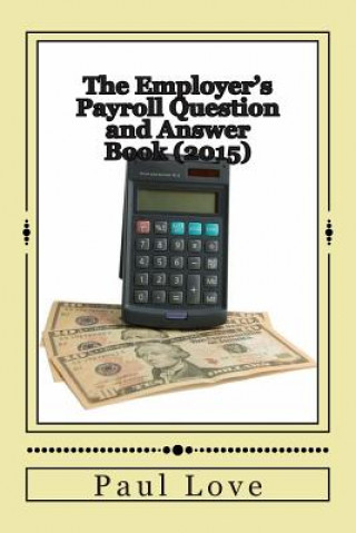 Książka The Employer's Payroll Question and Answer Book (2015) Paul E Love