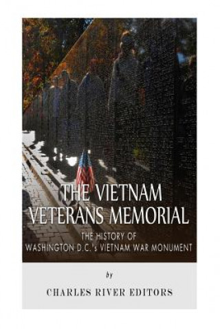 Knjiga The Vietnam Veterans Memorial: The History of Washington D.C.'s Vietnam War Monument Charles River Editors