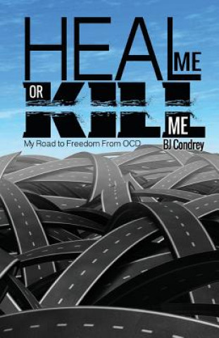 Книга Heal Me or Kill Me: My Road to Freedom From OCD B J Condrey