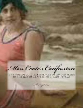 Książka Miss Coote's Confession: the voluptuos experiences of an old maid;in a series of letters to a lady friend Anonymous