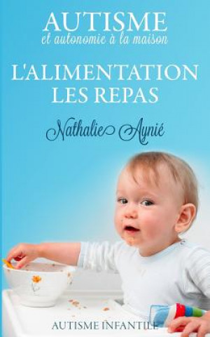 Книга L'alimentation, les repas: Autisme et autonomie ? la maison Nathalie Aynie