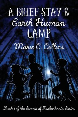 Carte A Brief Stay at Earth Human Camp: Book 1 of the Secrets of Farbookonia Series Marie C Collins