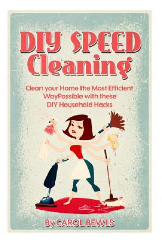 Książka DIY Speed Cleaning: Clean your Home the Most Efficient Way Possible with these DIY Household Hacks Carol Bewls