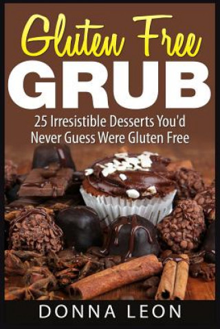 Carte Gluten Free Grub: 25 Irresistible Desserts You'd Never Guess Were Gluten Free Donna Leon