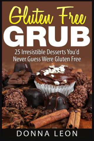 Book Gluten Free Grub: 25 Irresistible Desserts You'd Never Guess Were Gluten Free Donna Leon