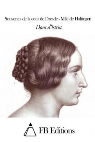 Könyv Souvenirs de la cour de Dresde - Mlle de Haltingen Dora D'Istria