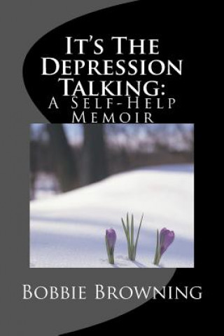 Carte It's The Depression Talking: A Self-Help Memoir Bobbie D Browning