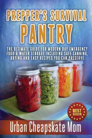 Kniha Prepper's Survival Pantry: The Ultimate How To Guide For Modern Day Emergency Food & Water Storage Including Safe Canning, Drying And Easy Recipe Urban Cheapskate Mom