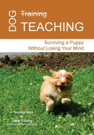 Kniha Dog Teaching: Surviving a Puppy Without Losing Your Mind Jane Young