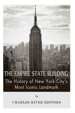 Könyv The Empire State Building: The History of New York City's Most Iconic Landmark Charles River Editors