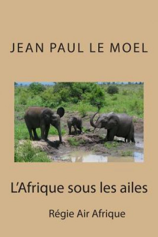 Könyv L'Afrique sous les ailes M Jean Paul Le Moel