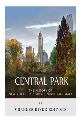Carte Central Park: The History of New York City's Most Unique Landmark Charles River Editors