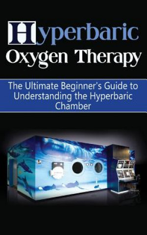 Carte Hyperbaric Oxygen Therapy: The Ultimate Beginner's Guide to Understanding the Hyperbaric Chamber Brad Durant