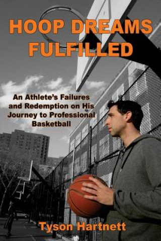 Książka Hoop Dreams Fulfilled: An Athlete's Failures and Redemption on His Journey to Professional Basketball Tyson Hartnett