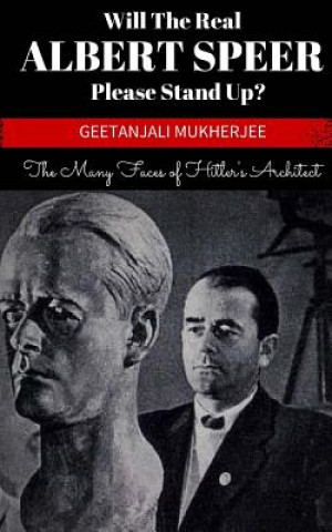 Carte Will The Real Albert Speer Please Stand Up?: The Many Faces of Hitler's Architect Geetanjali Mukherjee