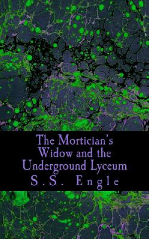 Kniha The Mortician's Widow and the Underground Lyceum S S Engle