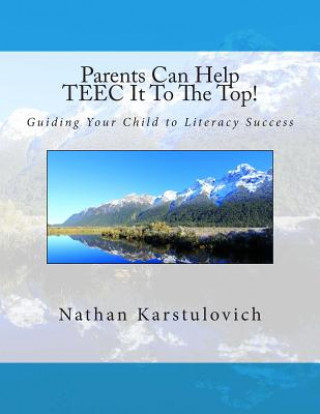 Book Parents Can Help TEEC It To The Top!: A Parent's Guide to Literacy Success Nathan Karstulovich