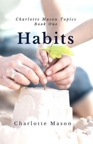 Kniha Habits: The Mother's Secret to Success Charlotte M Mason