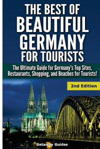 Kniha The Best of Beautiful Germany for Tourists: The Ultimate Guide for Germany's Top Sites, Restaurants, Shopping, and Beaches for Tourists Getaway Guides